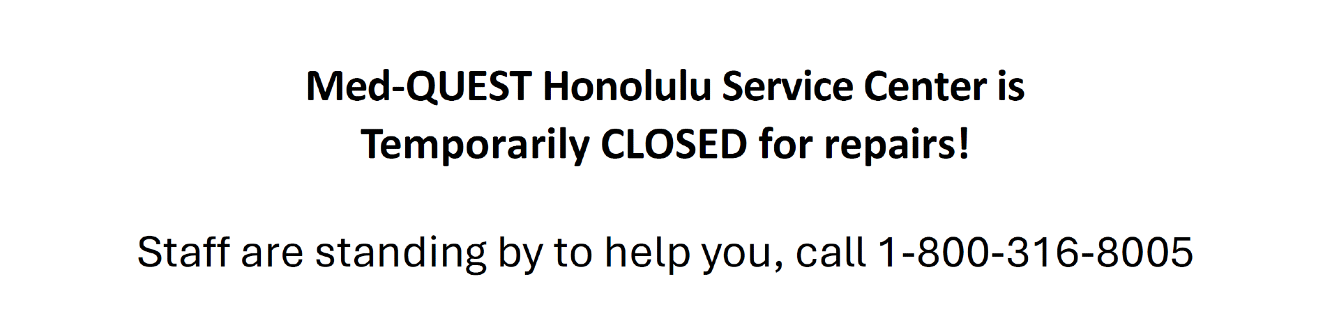 Med-QUEST Honolulu Service Center is Temporarily CLOSED for repairs!  Staff are standing by to help you, call 1-800-316-8005